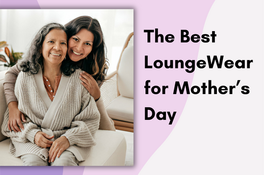 Celebrate Comfort with Mom: The Best Lounge Wear for Mother’s Day