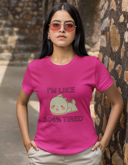 I'm Like 104% Tired T-Shirts for Women