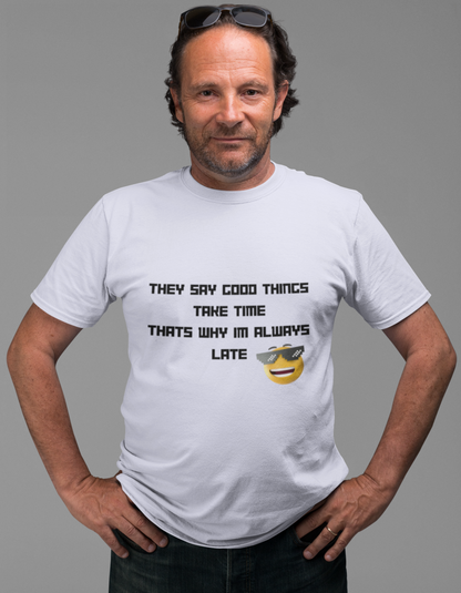 They Say Good Things Take Time That's why I'm Always late T-Shirts for Men