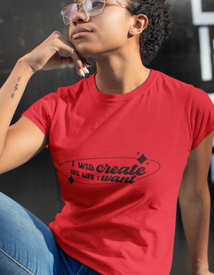 I Will Create the Life I want T-Shirts for Women