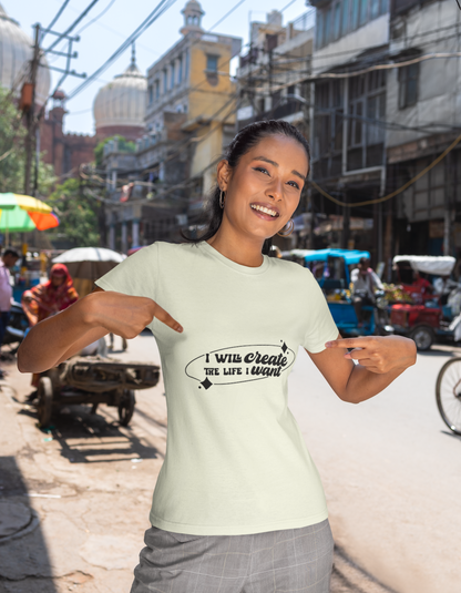 I Will Create the Life I want T-Shirts for Women