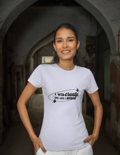 I Will Create the Life I want T-Shirts for Women