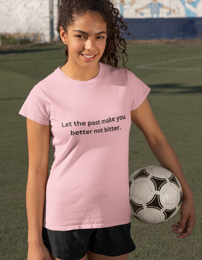 Let the past make you better, not bitter T-Shirt for Women